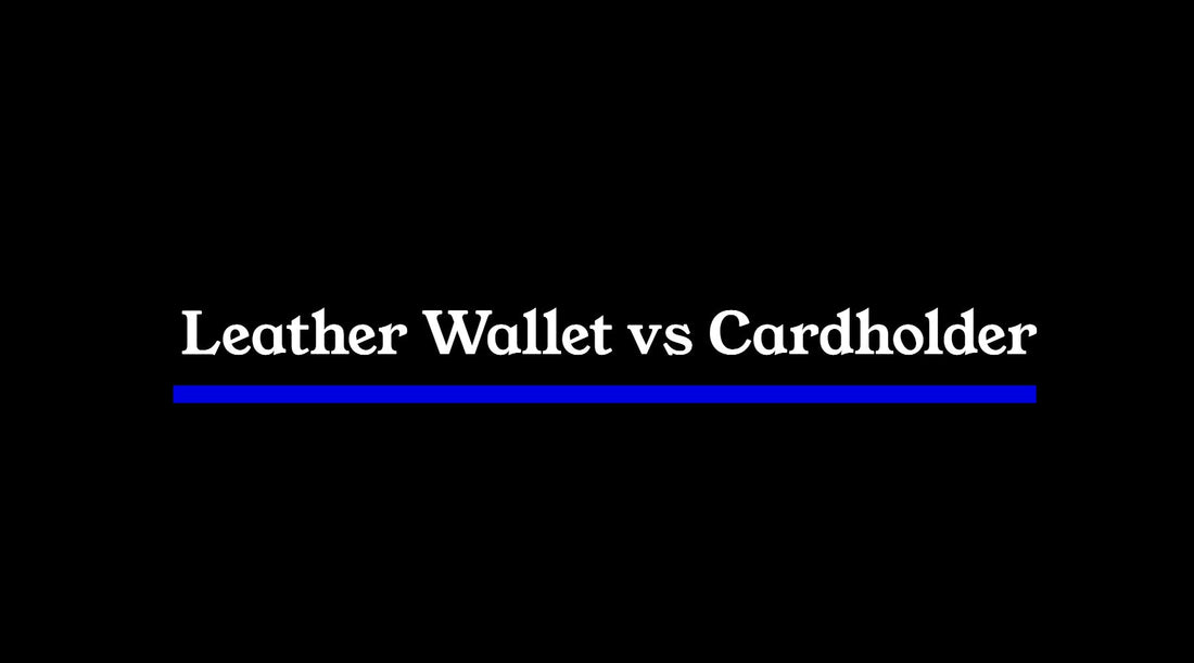 Leather Wallet vs Cardholder — Which Should You Choose?