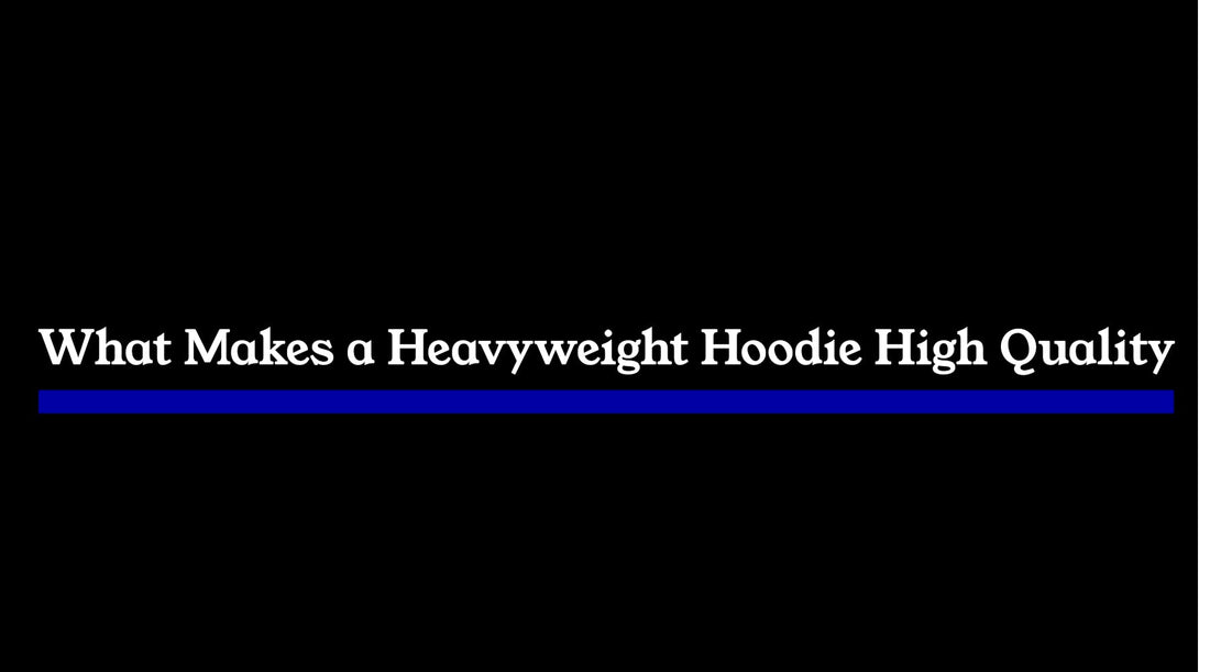 What Makes a Heavyweight Hoodie High Quality? (Fabric, Fit & Structure)